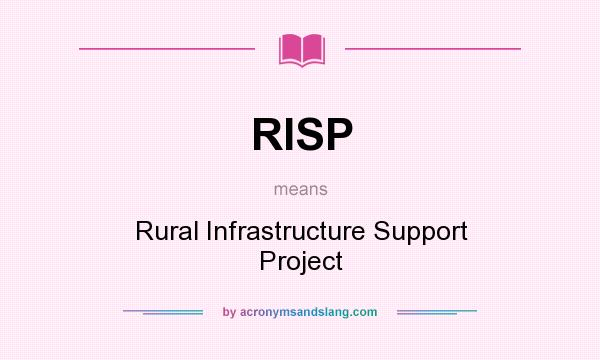 What does RISP mean? It stands for Rural Infrastructure Support Project