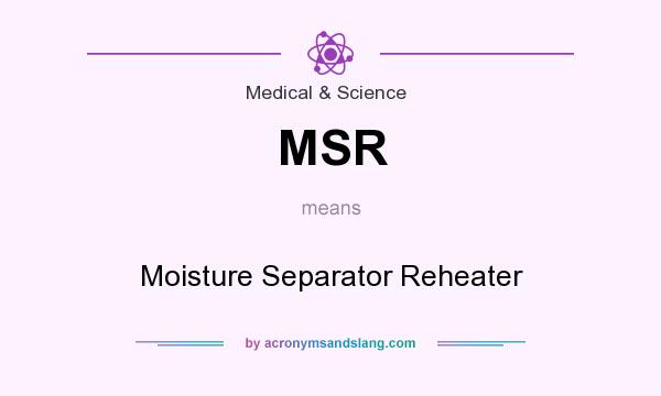 What does MSR mean? It stands for Moisture Separator Reheater