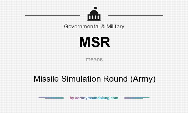 What does MSR mean? It stands for Missile Simulation Round (Army)