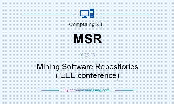 What does MSR mean? It stands for Mining Software Repositories (IEEE conference)