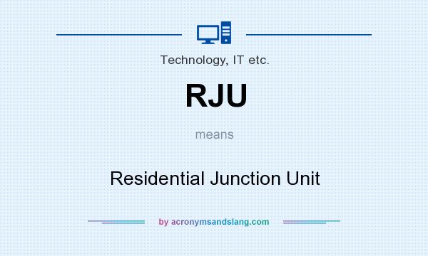What does RJU mean? It stands for Residential Junction Unit