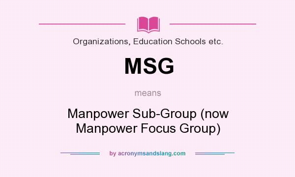 What does MSG mean? It stands for Manpower Sub-Group (now Manpower Focus Group)