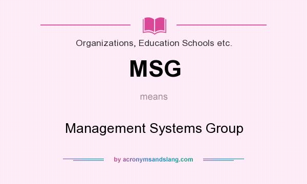 What does MSG mean? It stands for Management Systems Group