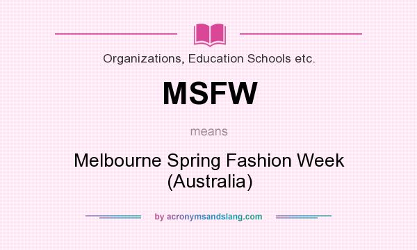 What does MSFW mean? It stands for Melbourne Spring Fashion Week (Australia)