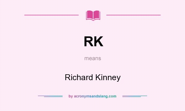 What does RK mean? It stands for Richard Kinney