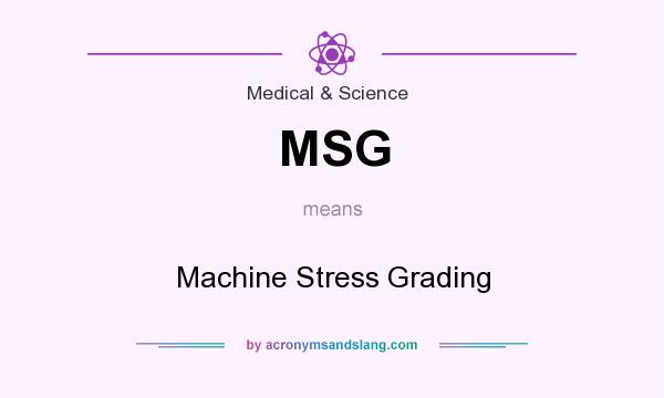 What does MSG mean? It stands for Machine Stress Grading