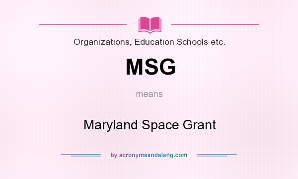 What does MSG mean? It stands for Maryland Space Grant