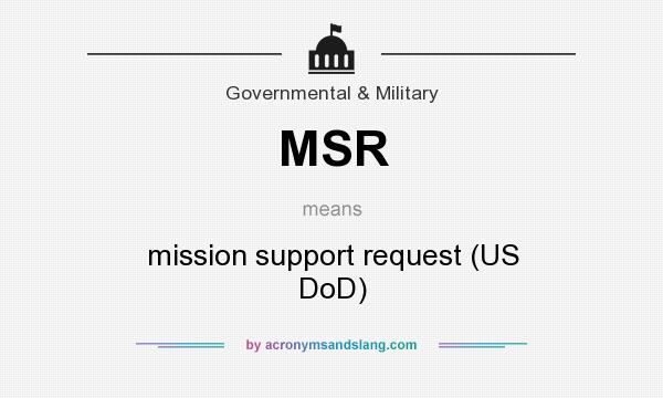What does MSR mean? It stands for mission support request (US DoD)