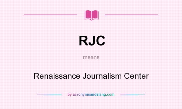 What does RJC mean? It stands for Renaissance Journalism Center