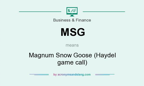 What does MSG mean? It stands for Magnum Snow Goose (Haydel game call)