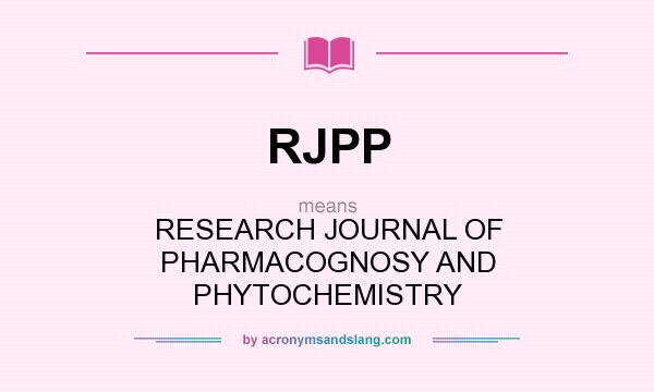 What does RJPP mean? It stands for RESEARCH JOURNAL OF PHARMACOGNOSY AND PHYTOCHEMISTRY
