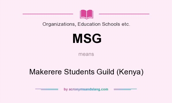 What does MSG mean? It stands for Makerere Students Guild (Kenya)