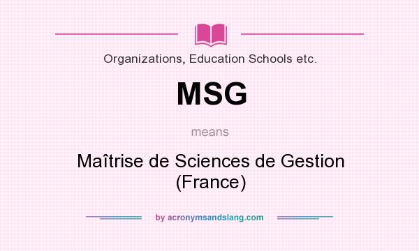 What does MSG mean? It stands for Maîtrise de Sciences de Gestion (France)