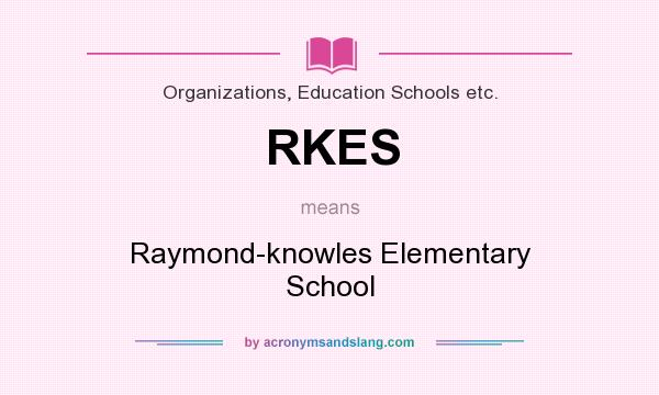 What does RKES mean? It stands for Raymond-knowles Elementary School