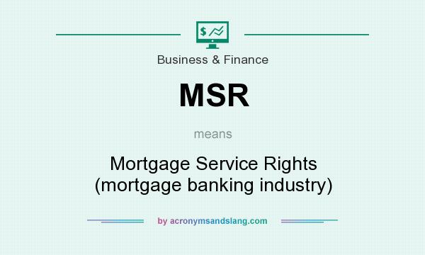 What does MSR mean? It stands for Mortgage Service Rights (mortgage banking industry)