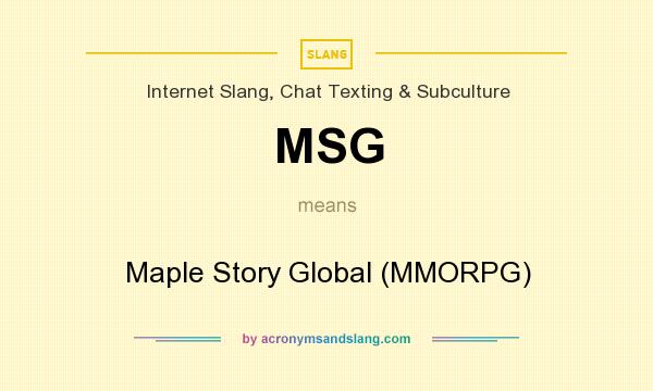 What does MSG mean? It stands for Maple Story Global (MMORPG)