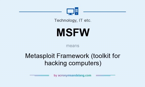 What does MSFW mean? It stands for Metasploit Framework (toolkit for hacking computers)