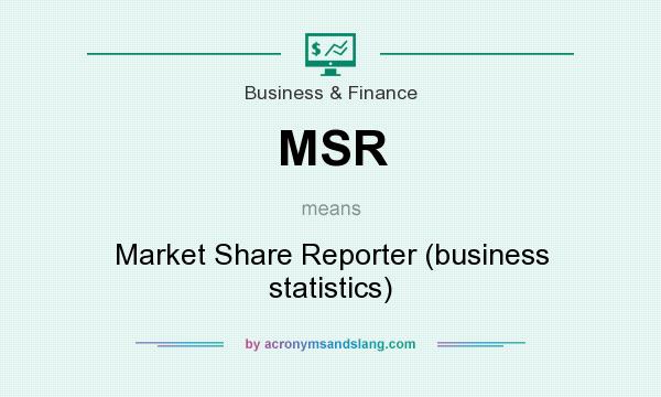 What does MSR mean? It stands for Market Share Reporter (business statistics)