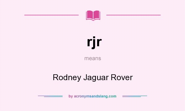 What does rjr mean? It stands for Rodney Jaguar Rover