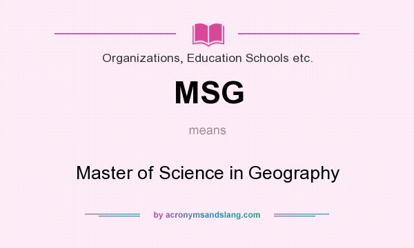 What does MSG mean? It stands for Master of Science in Geography