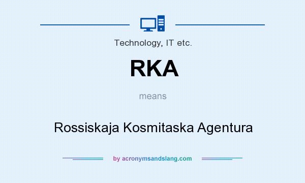 What does RKA mean? It stands for Rossiskaja Kosmitaska Agentura