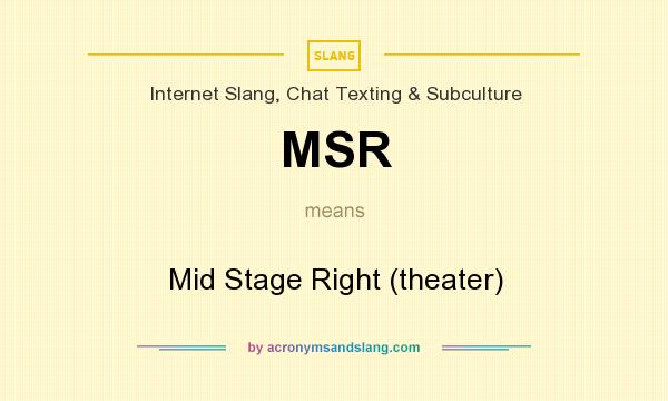 What does MSR mean? It stands for Mid Stage Right (theater)
