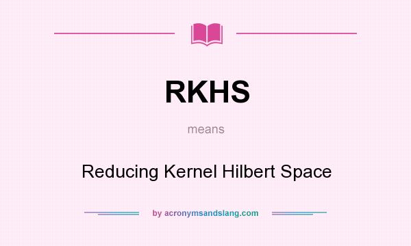 What does RKHS mean? It stands for Reducing Kernel Hilbert Space