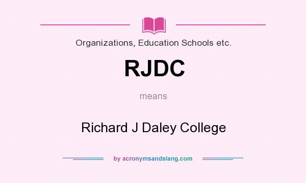 What does RJDC mean? It stands for Richard J Daley College