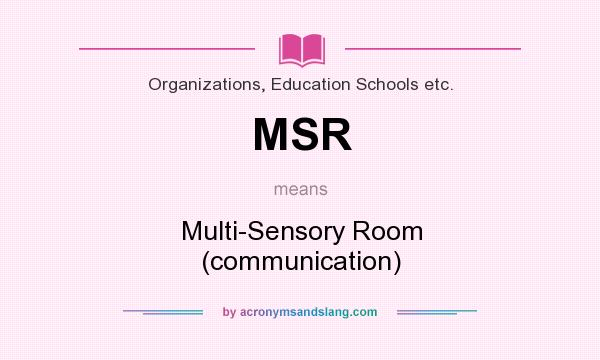 What does MSR mean? It stands for Multi-Sensory Room (communication)