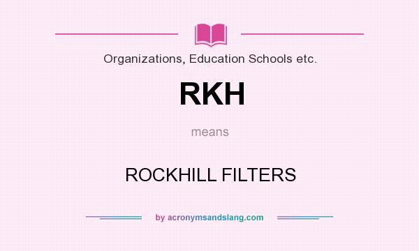 What does RKH mean? It stands for ROCKHILL FILTERS