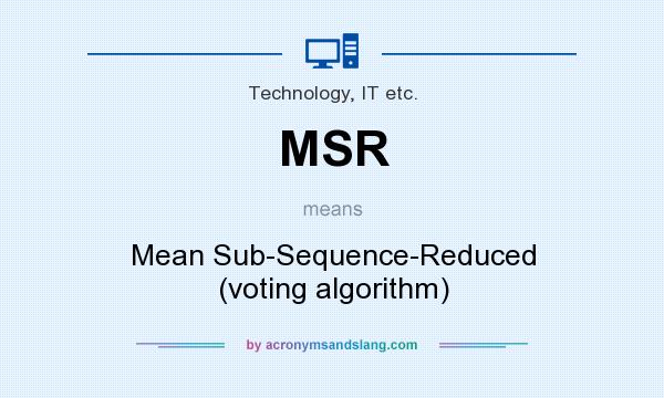 What does MSR mean? It stands for Mean Sub-Sequence-Reduced (voting algorithm)