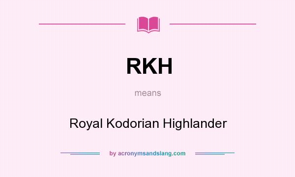 What does RKH mean? It stands for Royal Kodorian Highlander