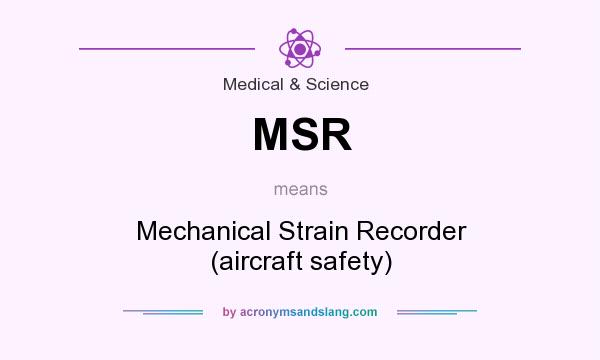 What does MSR mean? It stands for Mechanical Strain Recorder (aircraft safety)