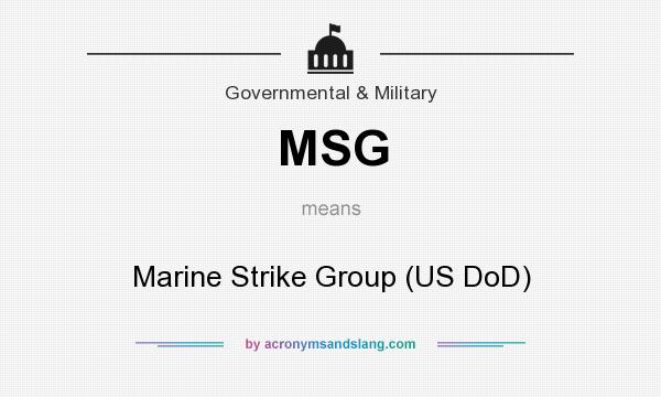 What does MSG mean? It stands for Marine Strike Group (US DoD)