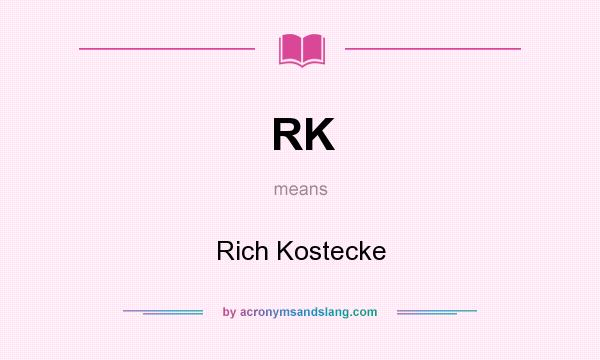 What does RK mean? It stands for Rich Kostecke