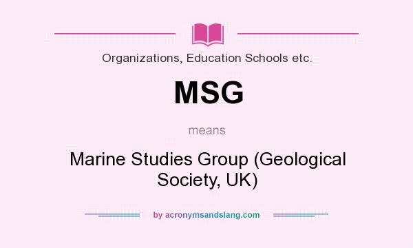 What does MSG mean? It stands for Marine Studies Group (Geological Society, UK)