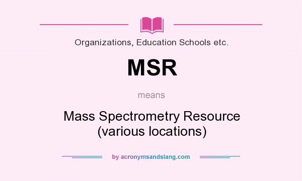 What does MSR mean? It stands for Mass Spectrometry Resource (various locations)
