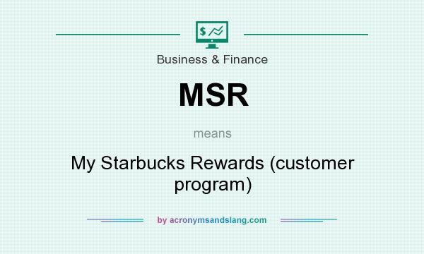 What does MSR mean? It stands for My Starbucks Rewards (customer program)