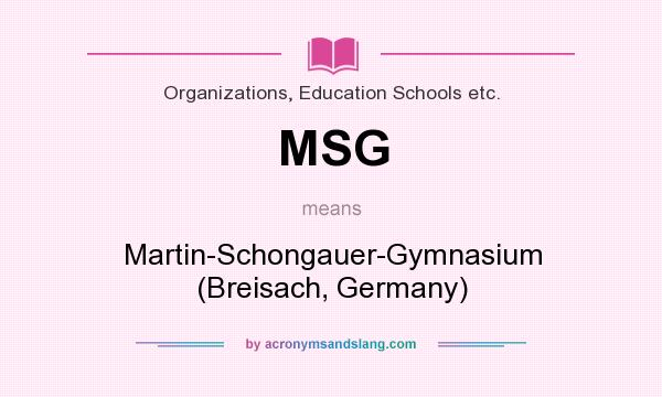 What does MSG mean? It stands for Martin-Schongauer-Gymnasium (Breisach, Germany)