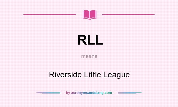What does RLL mean? It stands for Riverside Little League