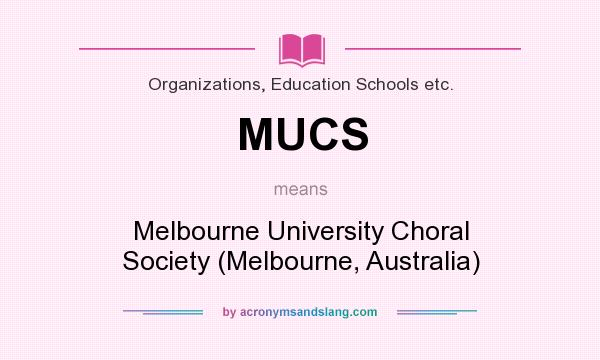 What does MUCS mean? It stands for Melbourne University Choral Society (Melbourne, Australia)