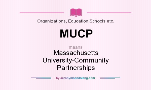 What does MUCP mean? It stands for Massachusetts University-Community Partnerships