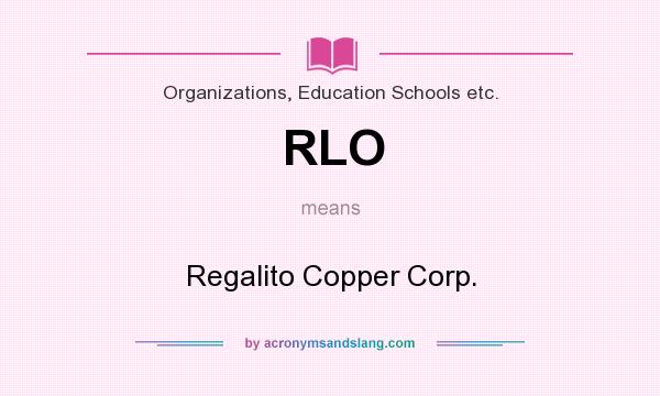 What does RLO mean? It stands for Regalito Copper Corp.