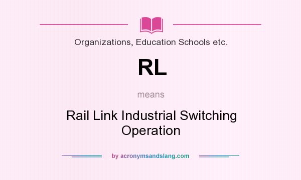What does RL mean? It stands for Rail Link Industrial Switching Operation