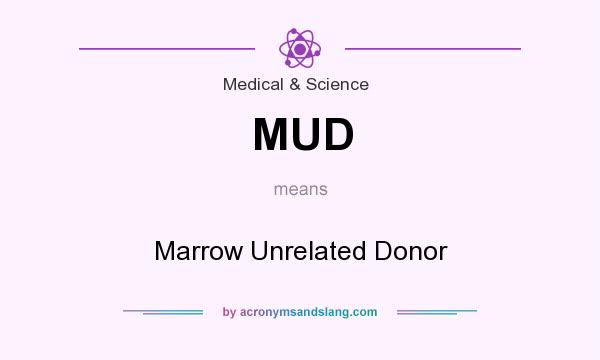 What does MUD mean? It stands for Marrow Unrelated Donor