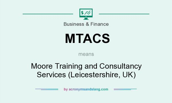 What does MTACS mean? It stands for Moore Training and Consultancy Services (Leicestershire, UK)