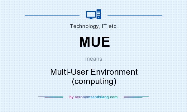 What does MUE mean? It stands for Multi-User Environment (computing)