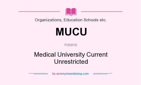 What does MUCU mean? It stands for Medical University Current Unrestricted