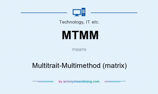 What does MTMM mean? It stands for Multitrait-Multimethod (matrix)