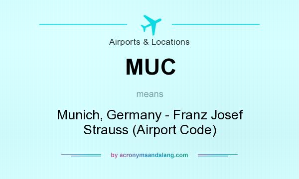 What does MUC mean? It stands for Munich, Germany - Franz Josef Strauss (Airport Code)